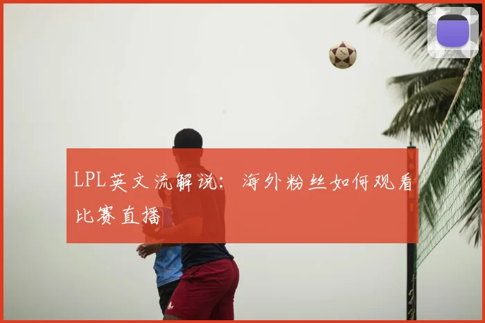 LPL英文流解说：海外粉丝如何观看比赛直播