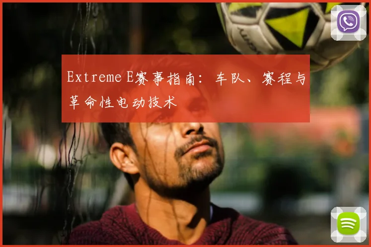 Extreme E赛事指南：车队、赛程与革命性电动技术