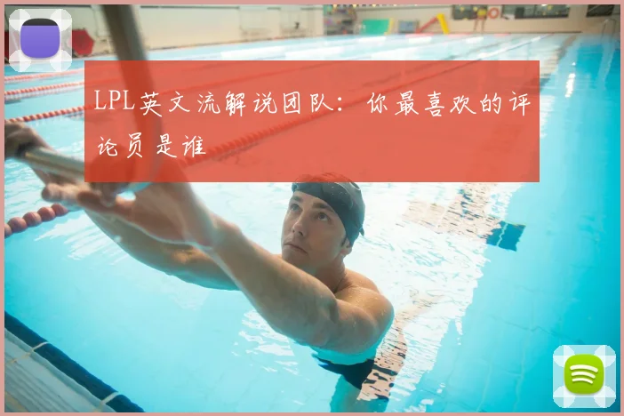 LPL英文流解说团队：你最喜欢的评论员是谁