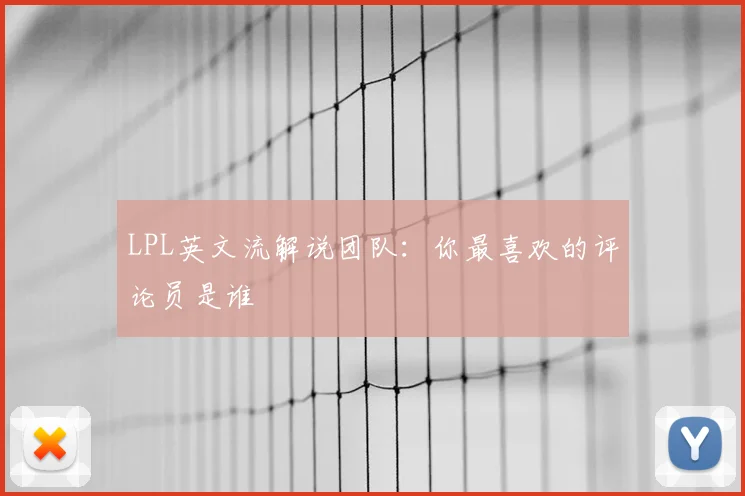 LPL英文流解说团队：你最喜欢的评论员是谁